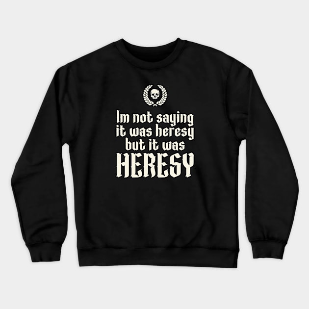 Im Not Saying It Was Heresy But It Was Heresy Crewneck Sweatshirt by Grimdark Merchant